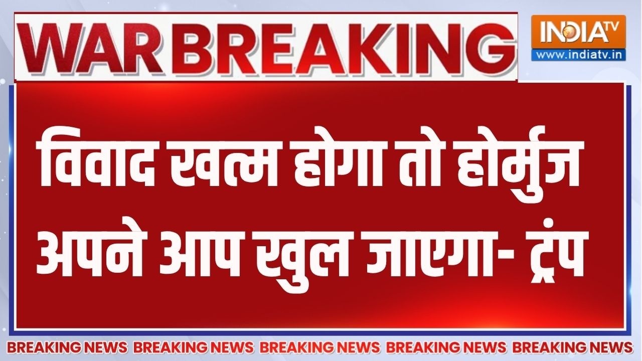 Breaking News : विवाद खत्म होगा तो होर्मुज अपने आप खुल जाएगा- ट्