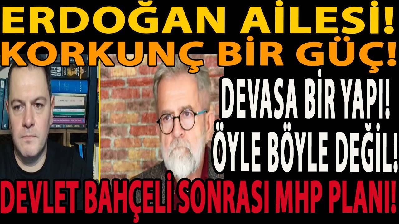 ERDOĞAN AİLESİ! KORKUNÇ BİR GÜÇ! DEVASA BİR YAPI! ÖYLE BÖYLE DEĞİL! DEVLET BAHÇELİ SONRASI MHP PLANI