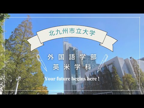 北九州市立大学 外国語学部 英米学科 The University of Kitakyushu Your future begins here! 【Full ver.】