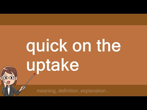 quick on the uptake