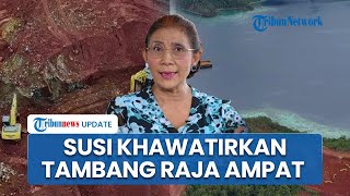 Geram Tambang Nikel Berpotensi Rusak Raja Ampat, Susi Pudjiastuti Minta Prabowo Hentikan Operasional