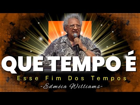 QUE TEMPO É ESSE NO RELÓGIO DE DEUS? PROFECIAS E O FIM DOS TEMPOS | EDMÉIA WILLIAMS