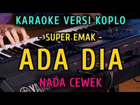 ADA DIA - SUPER EMAK || KARAOKE NADA CEWEK || VERSI KOPLO