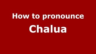 How to pronounce Chalua