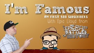 500 subscribers, yup...I'm Famous (featuring Epic Lloyd from Epic Rap Battles of History)