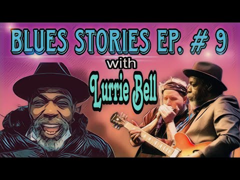 Lurrie Bell "Blues Stories" Ep. 9 (Reefer, Muddy Waters, Koko Taylor and More)