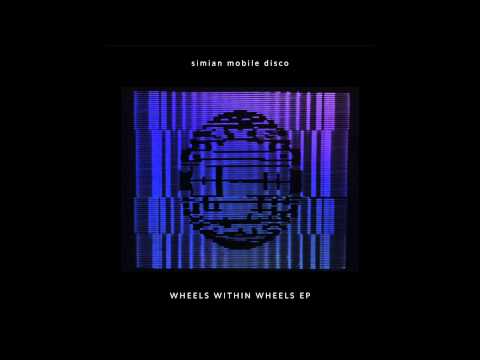Simian Mobile Disco – Wheels Within Wheels