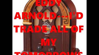 EDDY ARNOLD   I&#39;D TRADE ALL OF MY TOMORROWS