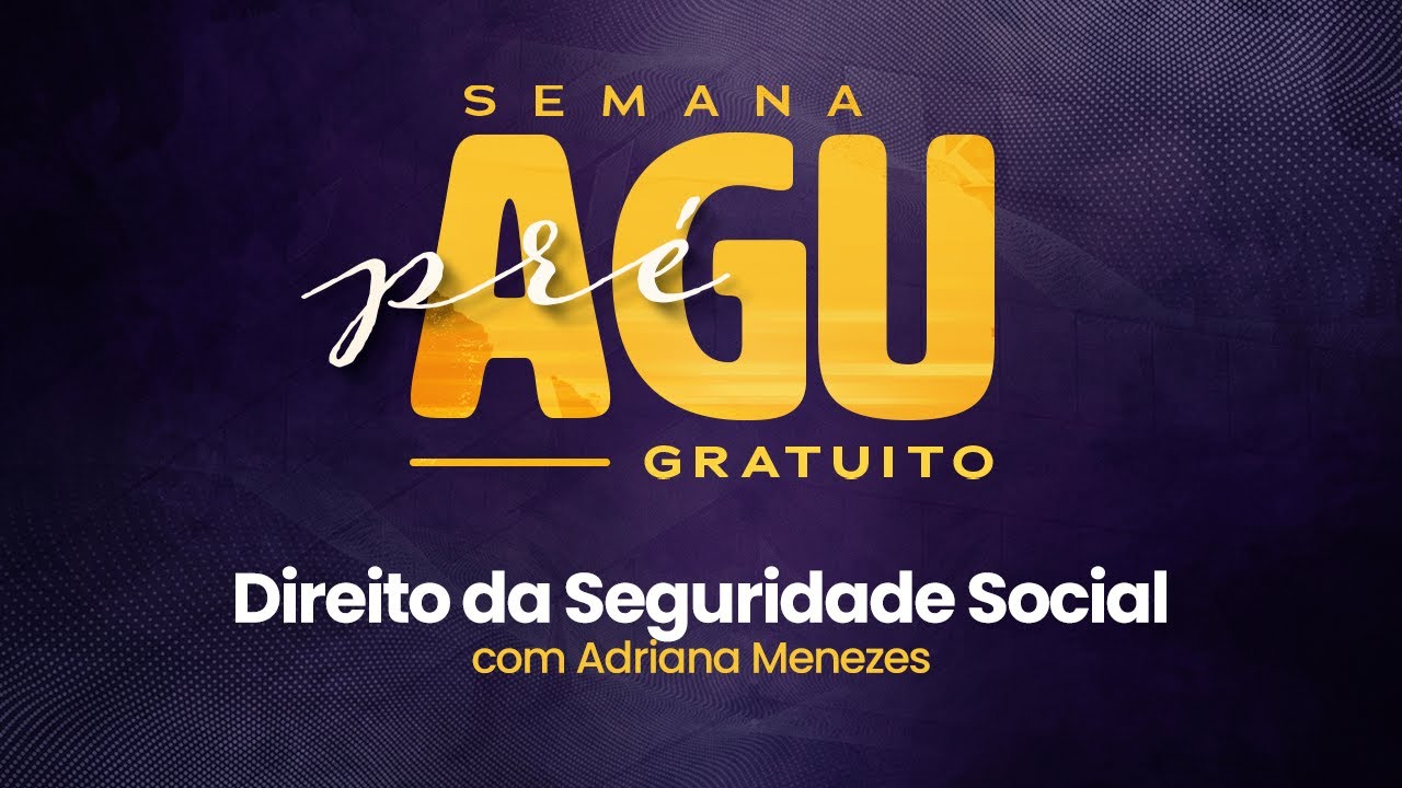 SEMANA PRÉ ADVOGADO DA UNIÃO | DIREITO DA SEGURIDADE SOCIAL - PROF. ADRIANA MENEZES