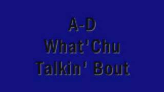 A-D _ What'Chu' Talkin' Bout