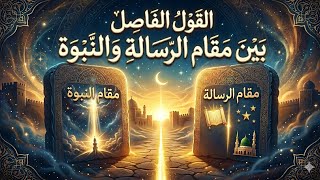 القول الفاصل في الفرق بين مقام الرسالة ومقام النبوة