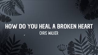 Chris Walker - How Do You Heal A Broken Heart (Lyrics)
