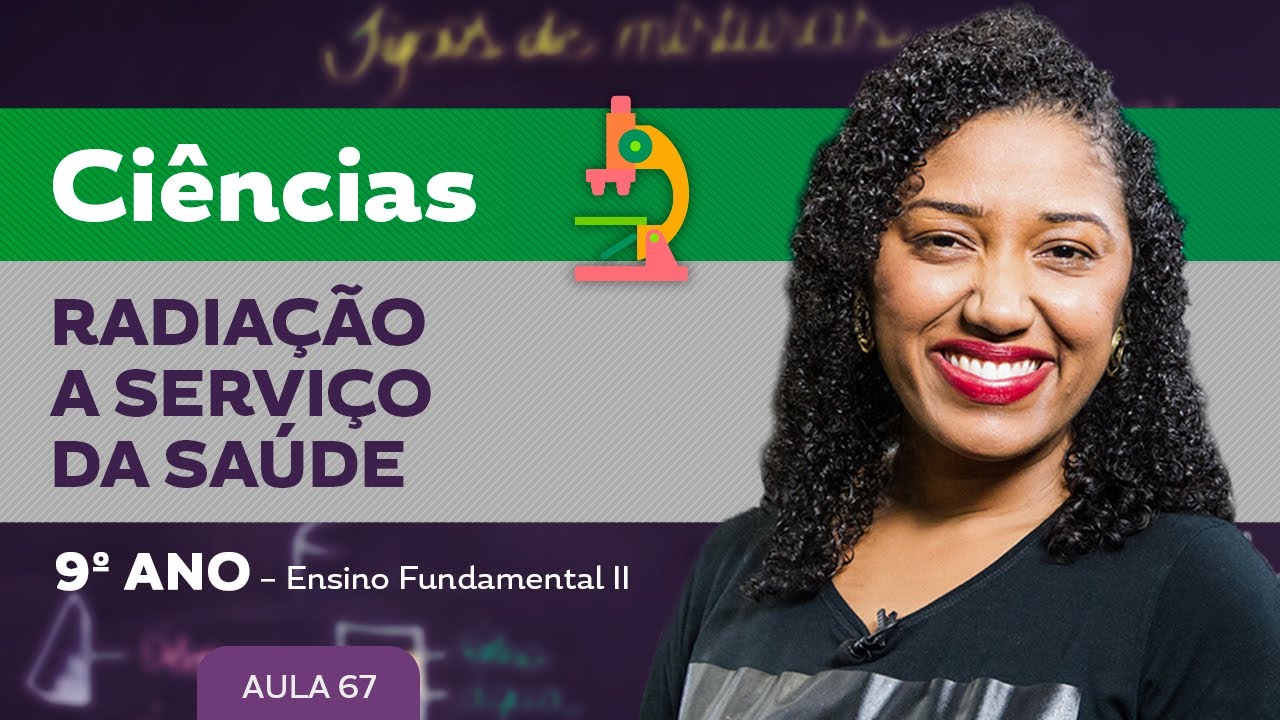 Radiação a serviço da Saúde – Ciências – 9º ano – Ensino Fundamental
