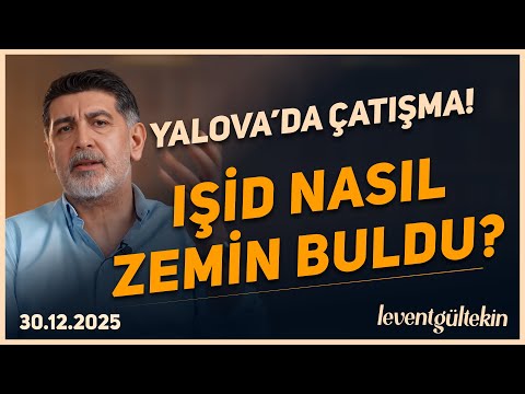 YALOVA'DAKİ ÇATIŞMANIN ARKASINDA KİM VAR? - Levent Gültekin