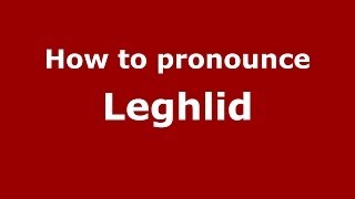 How to pronounce Leghlid