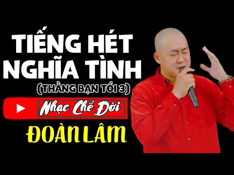 Nhạc Chế Đời - TIẾNG HÉT NGHĨA TÌNH | Nhiều Năm Qua Ta Sống Như Một Kẻ Ngông Cuồng | Đoàn Lâm