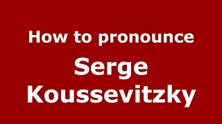 How to pronounce Serge Koussevitzky