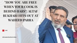 How you are free when your cook is behind bars: Altaf Bukhari hits out at Waheed Parra