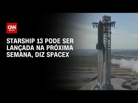 SpaceX: Starship 13 pode ser lançada na próxima semana com motores substituídos | AGORA CNN