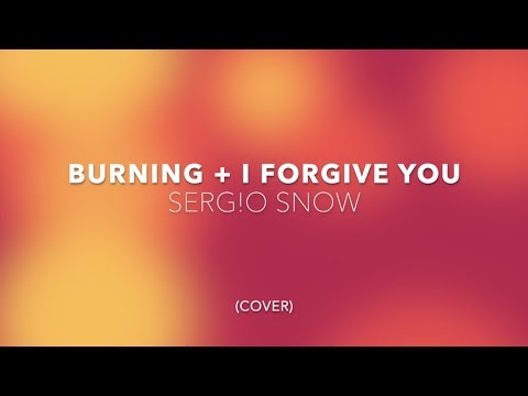 Burning & I Forgive You -  Sergio Snow (Cover)