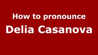 How to pronounce Delia Casanova