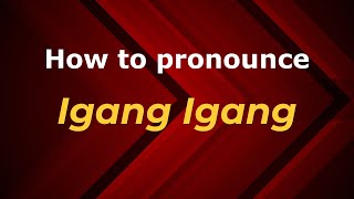How to pronounce Igang Igang