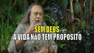 A VERDADE É DURA:  SEM DEUS, A VIDA NÃO TEM PROPÓSITO