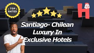 Luxury hotels in Santiago: Chilean Luxury In Exclusive Hotels