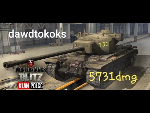 WoT Blitz~~ dawdtokoks // T30 -5731 dmg  !!!!!!!!!