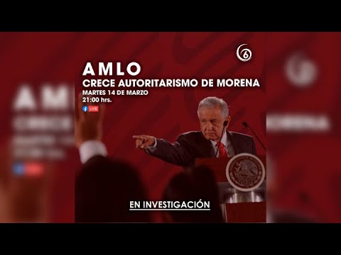 AMLO: crece autoritarismo de Morena | En Investigación