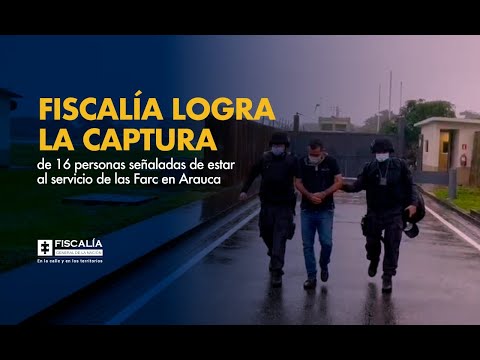 Fiscalía logra la captura de 16 personas señaladas de estar al servicio de las Farc en Arauca