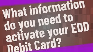 What information do you need to activate your EDD Debit Card
