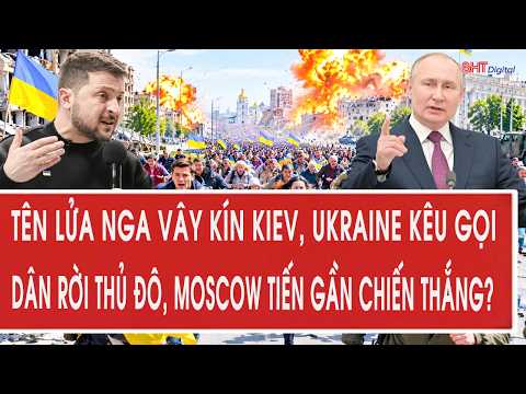 Toàn cảnh: Tên lửa Nga vây kín Kiev, Ukraine kêu gọi dân rời thủ đô, Moscow tiến gần chiến thắng?