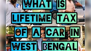 What is LIFETIME tax of a car in West Bengal..
