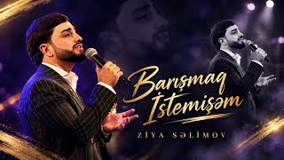 Ziya Selimov  Barışmaq istemişem 2026