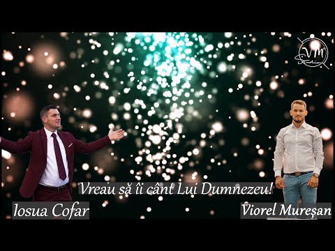 Iosua Cofar & Viorel Muresan ~Vreau sa ii cant Lui Dumnezeu!~ MUZICA CRESTINA 2021