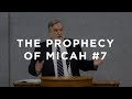 The Prophecy of Micah #7 | Douglas Wilson
