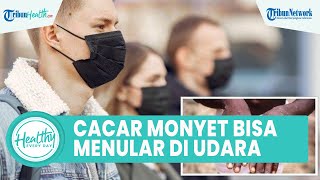 Cacar Monyet Disebut Bisa Menular di Udara, Rekomendasi Pakai Masker bagi Wisatawan Dihapus CDC AS