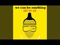 We Can Be Anything
