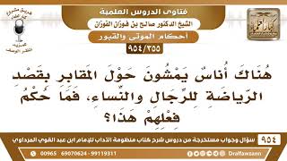 [355 -954] هناك أُناس يمشون حول المقابر بقصد الرِّياضة للرجال والنساء، فما حكم فعلهم هذا؟ - الفوزان image
