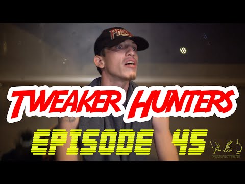 Tweaker Hunters - Episode 45