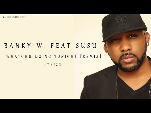 Banky W. feat Susu - "Whatchu Doing Tonight [Remix] lyrics