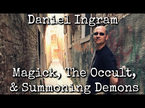Ep68: Magick, The Occult, & Summoning Demons - Daniel Ingram
