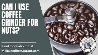 Can I Use Coffee Grinder For Nuts? 2 Fascinating Facts That You Should Know About It