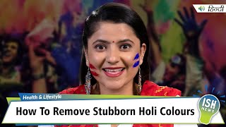 How To Remove Stubborn Holi Colours