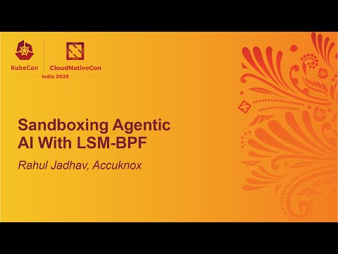 Sandboxing Agentic AI With LSM-BPF - Rahul Jadhav, Accuknox