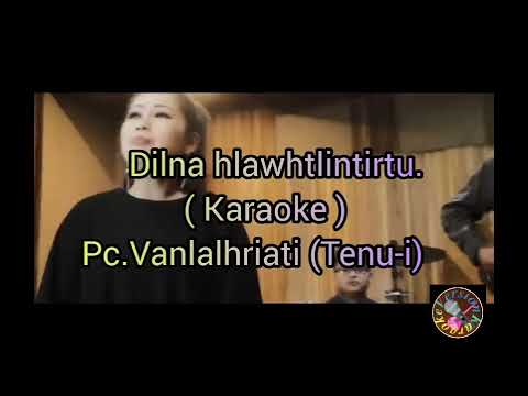Dilna hlawhtlintirtu. ( Karaoke ) Pc.Vanlalhriati (Tenu-i)