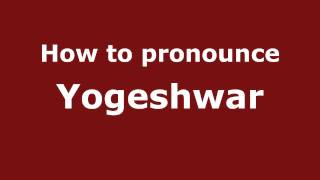 How to pronounce Yogeshwar
