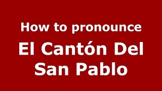 How to pronounce El Cantón Del San Pablo