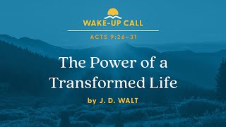 The Power of a Transformed Life - Acts 9:26–31 (Wake-Up Call with J. D. Walt)
